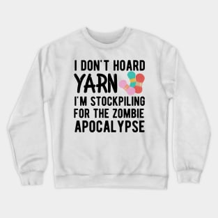 Knitting - I don't hoard I'm stockpiling for the zombie apocalypse Crewneck Sweatshirt